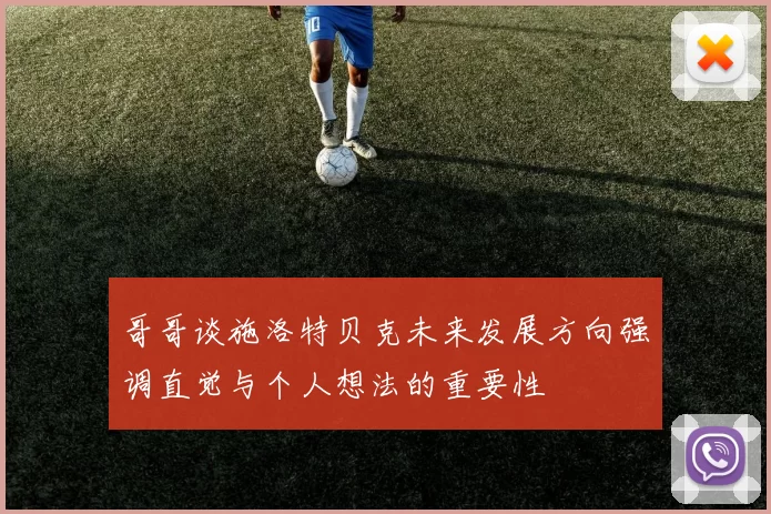 哥哥谈施洛特贝克未来发展方向强调直觉与个人想法的重要性