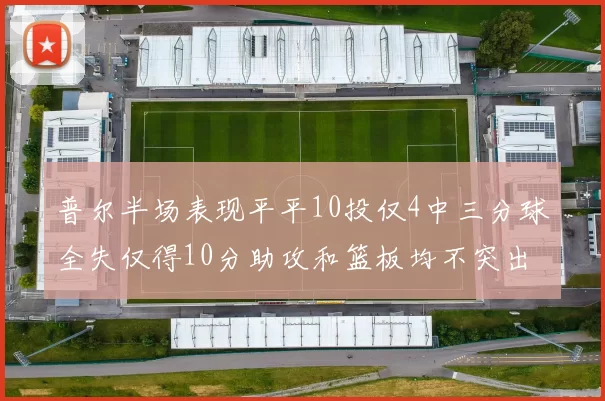 普尔半场表现平平10投仅4中三分球全失仅得10分助攻和篮板均不突出